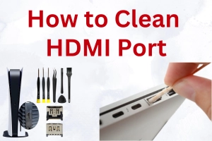 How to Clean Out HDMI Port: Beginner’s Cleaning Guide