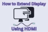 How to Extend Display Using HDMI on Any Device - Post Thumbnail