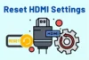 Reset HDMI Settings Easily: Step-by-Step Fix Guide - Post Thumbnail