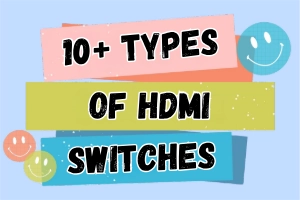 10+ Types of HDMI Switches: Explained